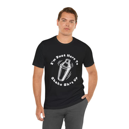 I'm Just Here to Shake Sh*t Up - Bartender Shirt - White Text