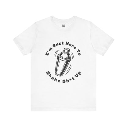 I'm Just Here to Shake Sh*t Up - Bartender Shirt - Black Text