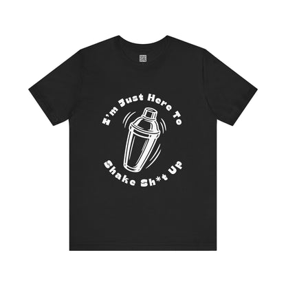 I'm Just Here to Shake Sh*t Up - Bartender Shirt - White Text