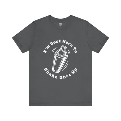 I'm Just Here to Shake Sh*t Up - Bartender Shirt - White Text
